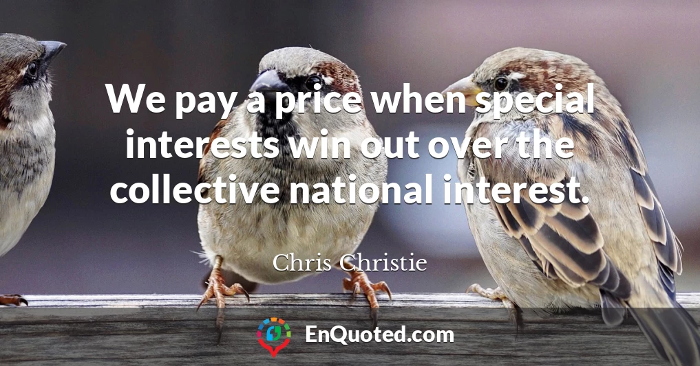 We pay a price when special interests win out over the collective national interest.