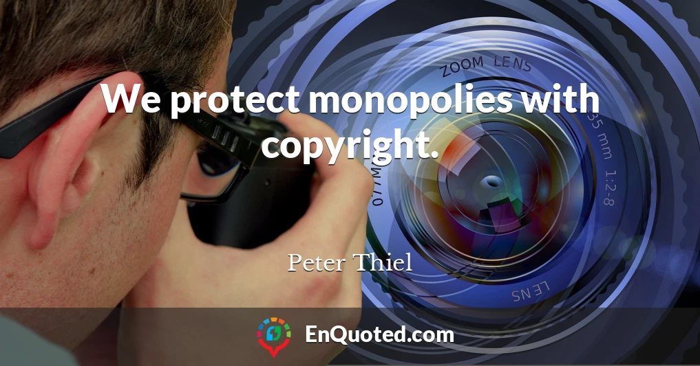 We protect monopolies with copyright.