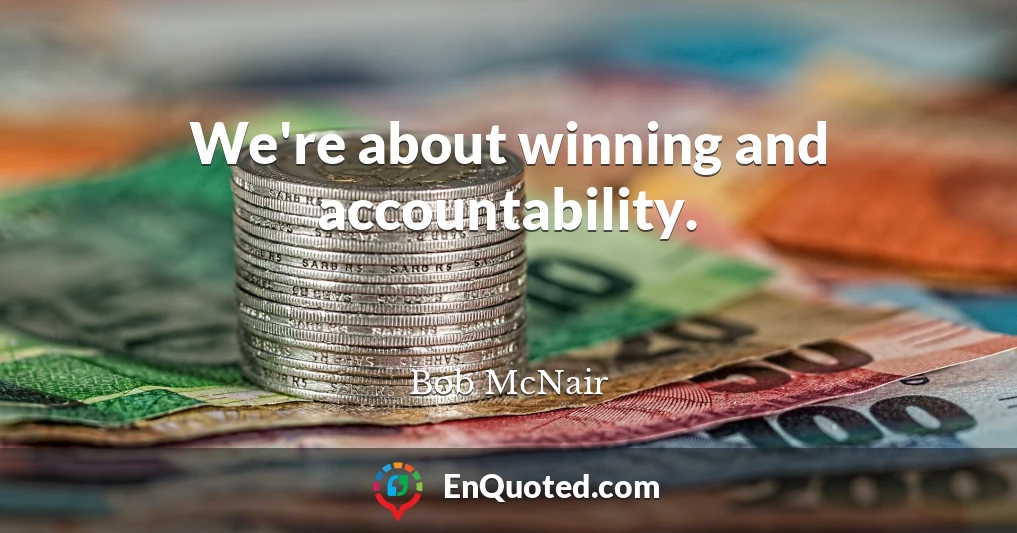 We're about winning and accountability.