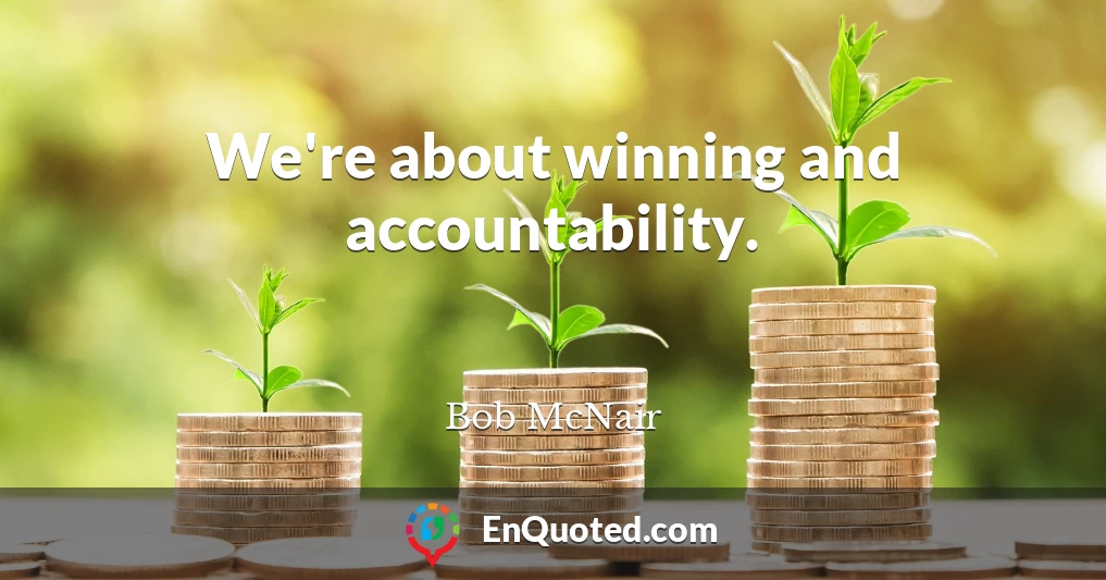 We're about winning and accountability.