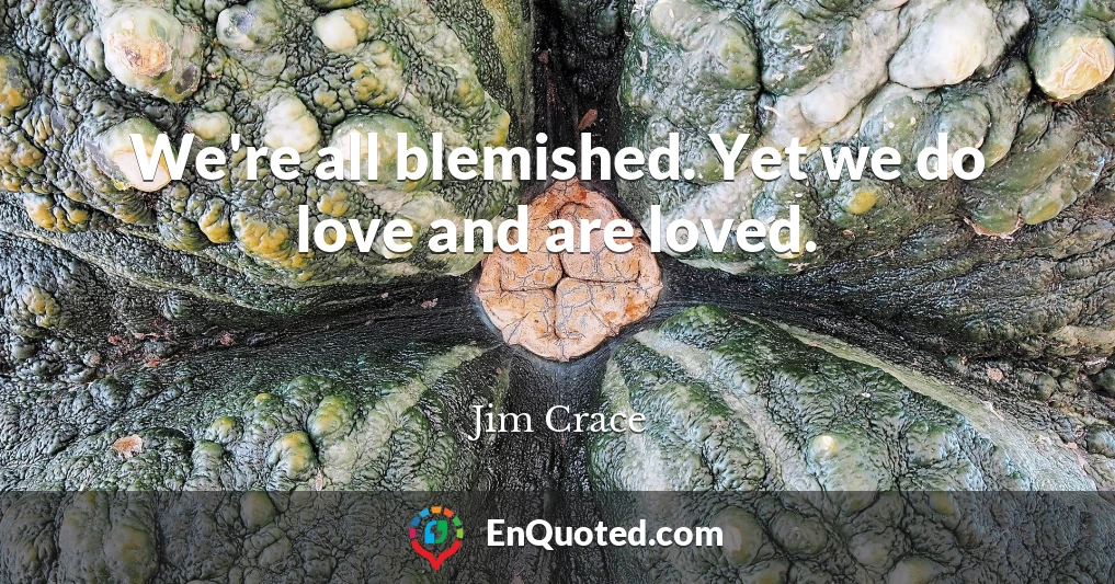 We're all blemished. Yet we do love and are loved.