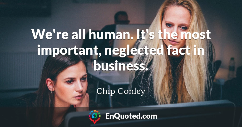 We're all human. It's the most important, neglected fact in business.