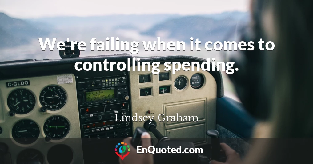 We're failing when it comes to controlling spending.