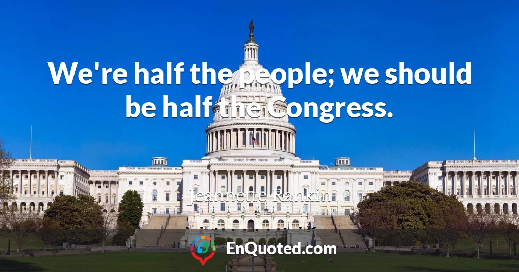 We're half the people; we should be half the Congress.