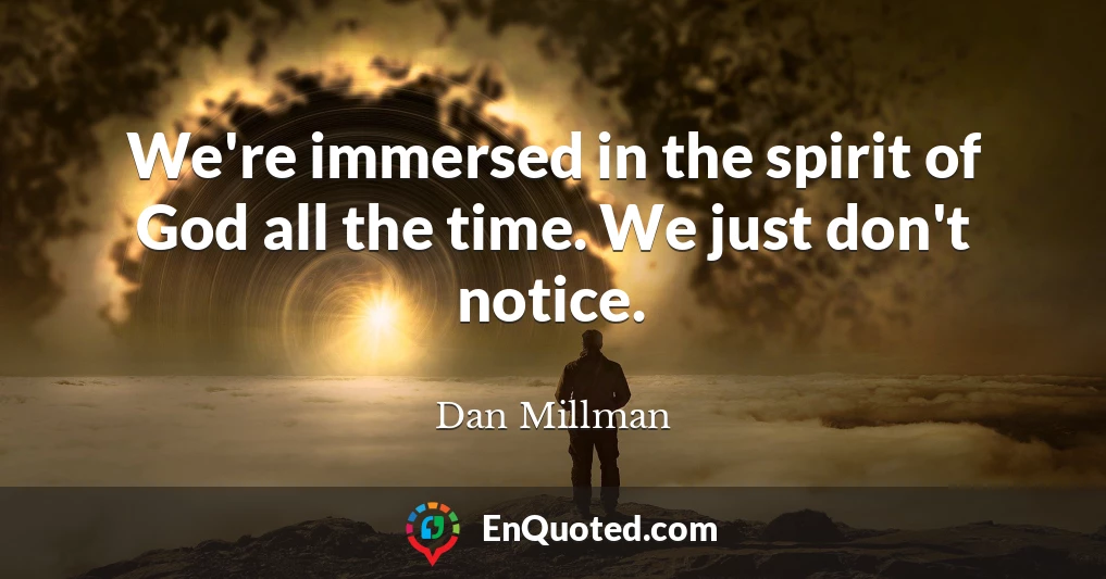 We're immersed in the spirit of God all the time. We just don't notice.