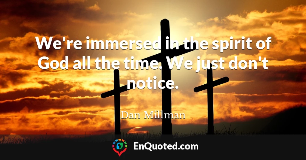 We're immersed in the spirit of God all the time. We just don't notice.