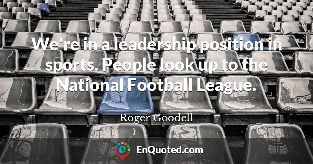 We're in a leadership position in sports. People look up to the National Football League.