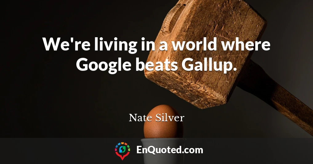 We're living in a world where Google beats Gallup.