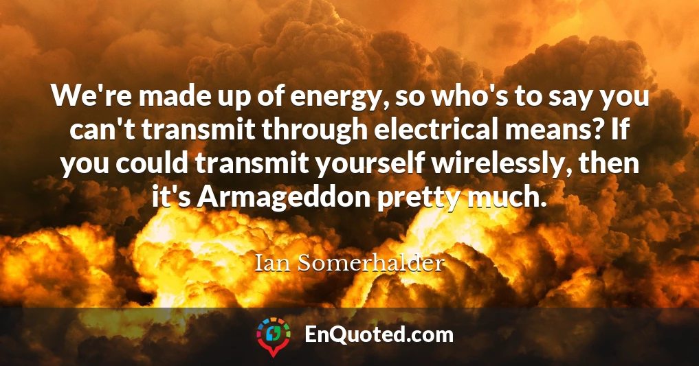We're made up of energy, so who's to say you can't transmit through electrical means? If you could transmit yourself wirelessly, then it's Armageddon pretty much.