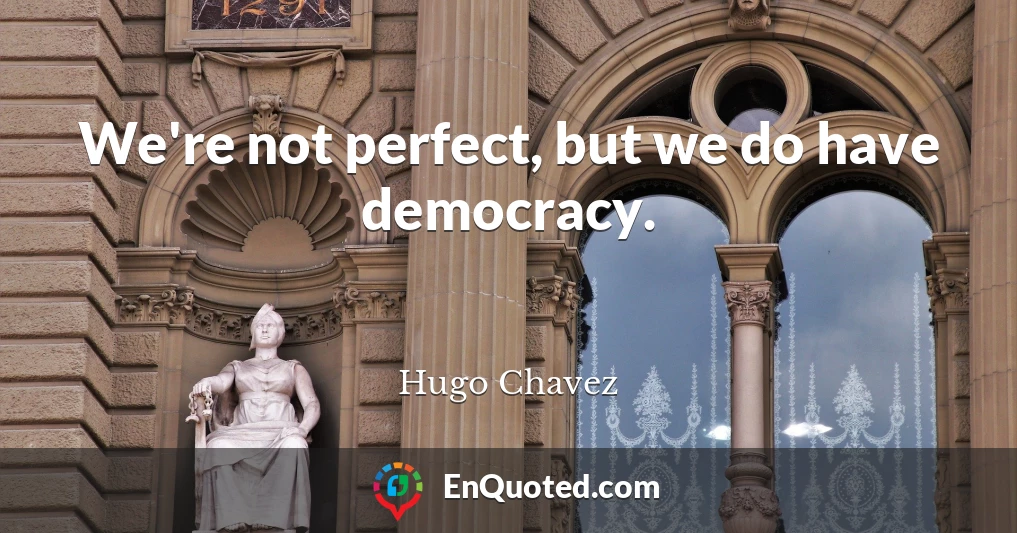 We're not perfect, but we do have democracy.