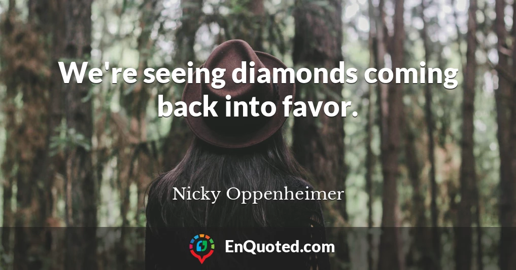 We're seeing diamonds coming back into favor.