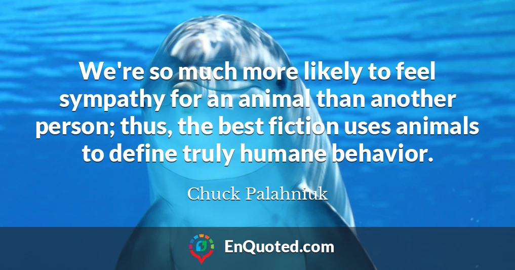 We're so much more likely to feel sympathy for an animal than another person; thus, the best fiction uses animals to define truly humane behavior.