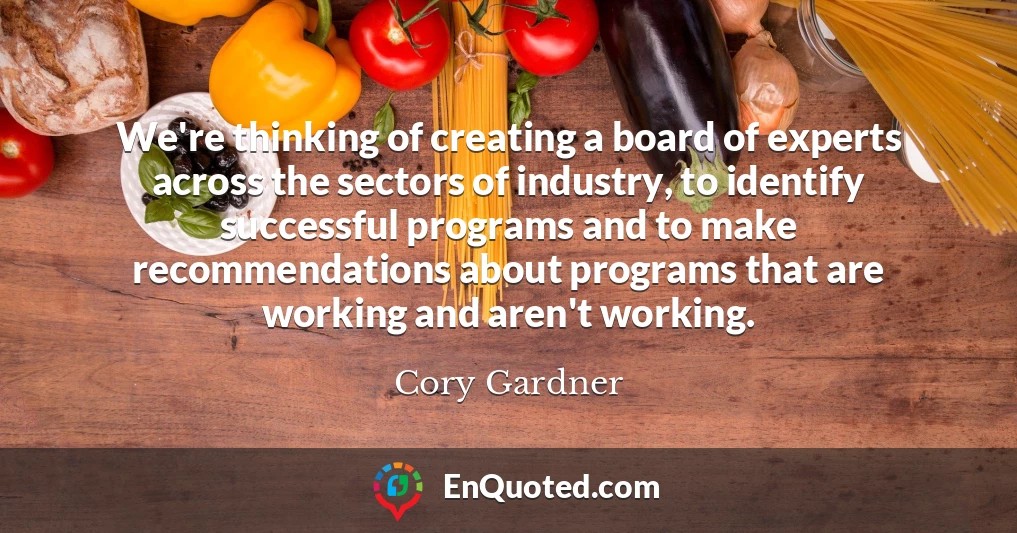 We're thinking of creating a board of experts across the sectors of industry, to identify successful programs and to make recommendations about programs that are working and aren't working.