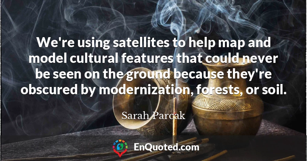 We're using satellites to help map and model cultural features that could never be seen on the ground because they're obscured by modernization, forests, or soil.