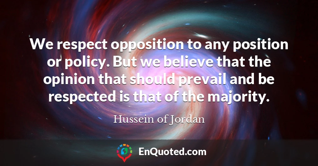 We respect opposition to any position or policy. But we believe that the opinion that should prevail and be respected is that of the majority.