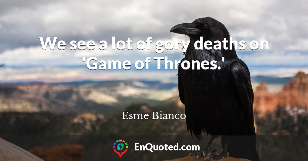 We see a lot of gory deaths on 'Game of Thrones.'