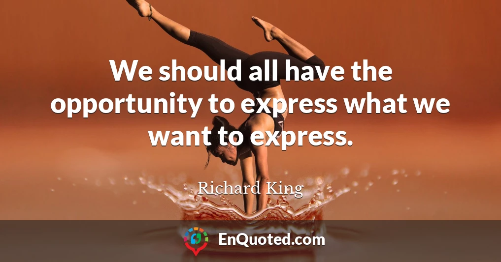 We should all have the opportunity to express what we want to express.