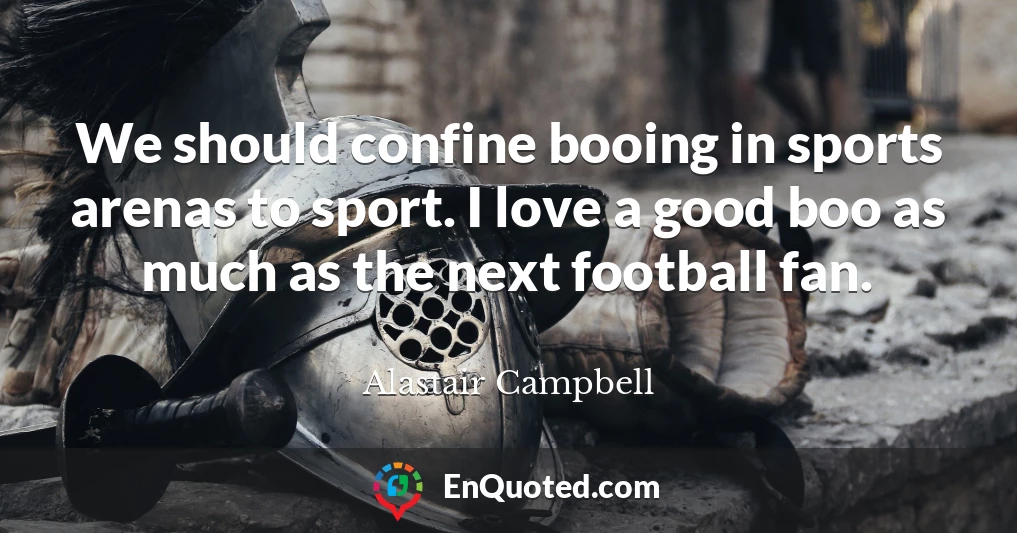 We should confine booing in sports arenas to sport. I love a good boo as much as the next football fan.