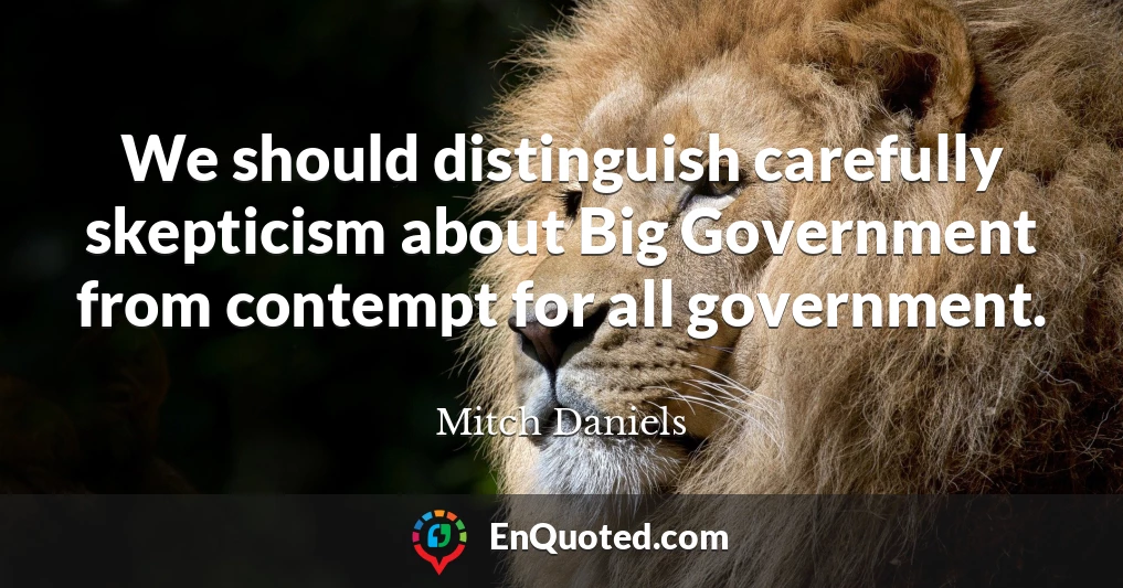 We should distinguish carefully skepticism about Big Government from contempt for all government.