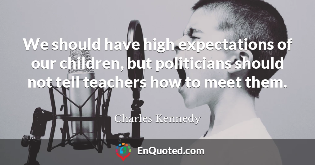 We should have high expectations of our children, but politicians should not tell teachers how to meet them.