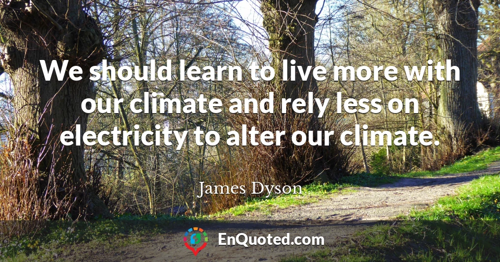 We should learn to live more with our climate and rely less on electricity to alter our climate.