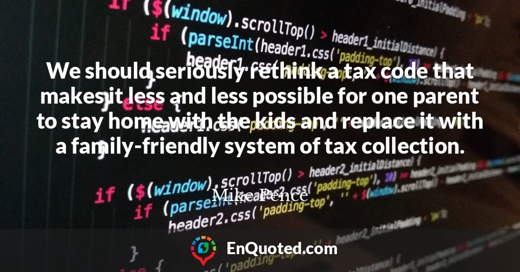 We should seriously rethink a tax code that makes it less and less possible for one parent to stay home with the kids and replace it with a family-friendly system of tax collection.