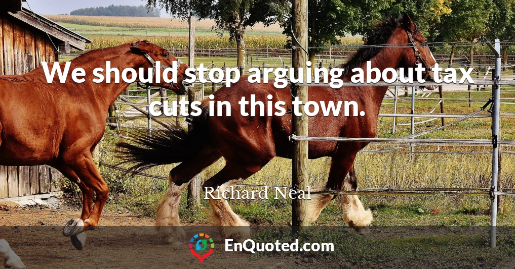 We should stop arguing about tax cuts in this town.