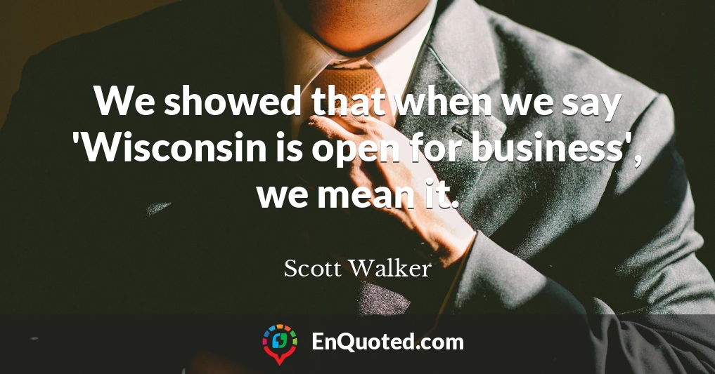 We showed that when we say 'Wisconsin is open for business', we mean it.