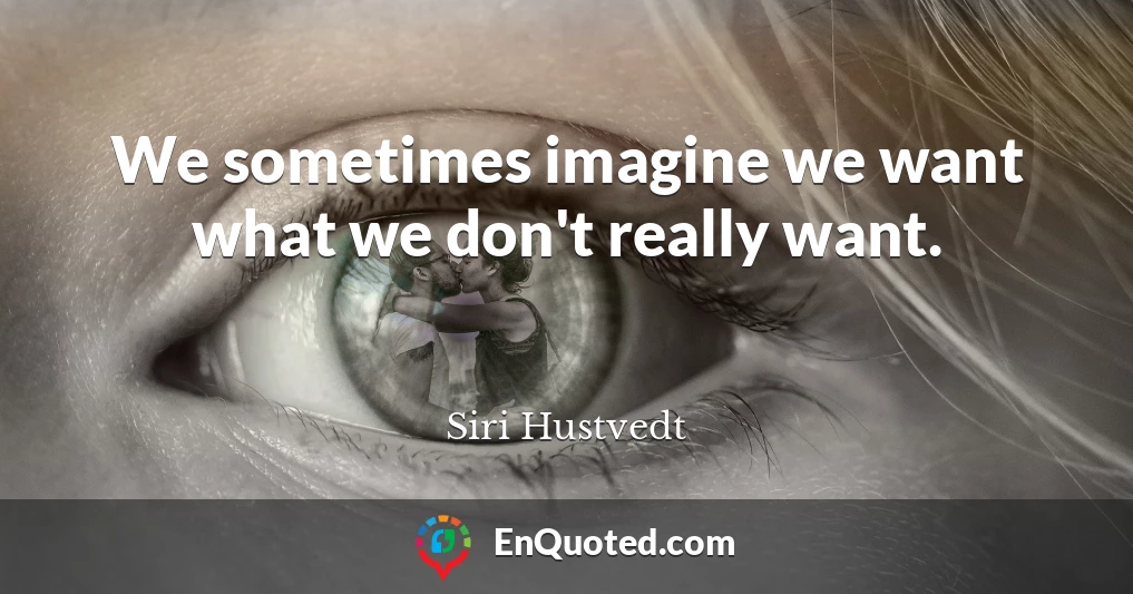 We sometimes imagine we want what we don't really want.