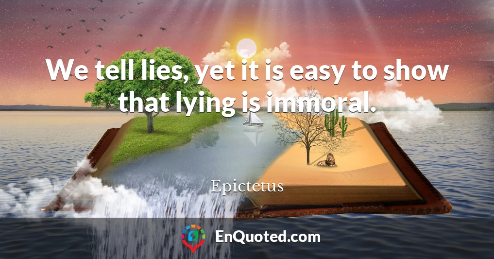 We tell lies, yet it is easy to show that lying is immoral.