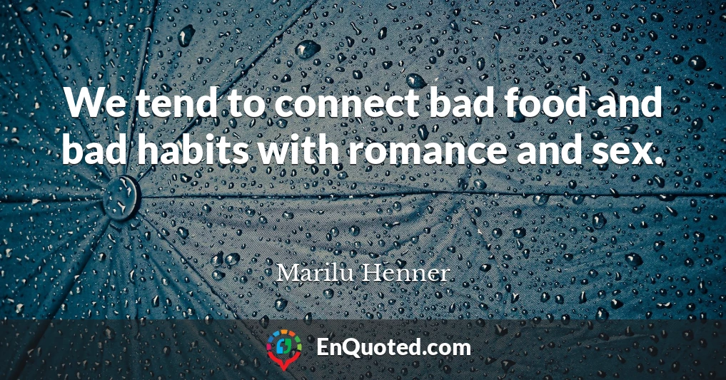 We tend to connect bad food and bad habits with romance and sex.