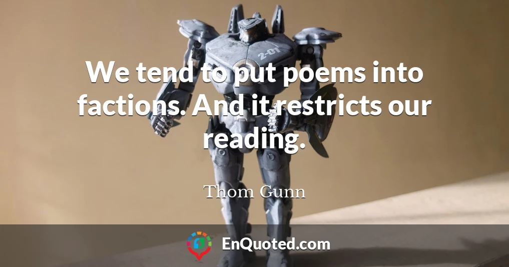 We tend to put poems into factions. And it restricts our reading.