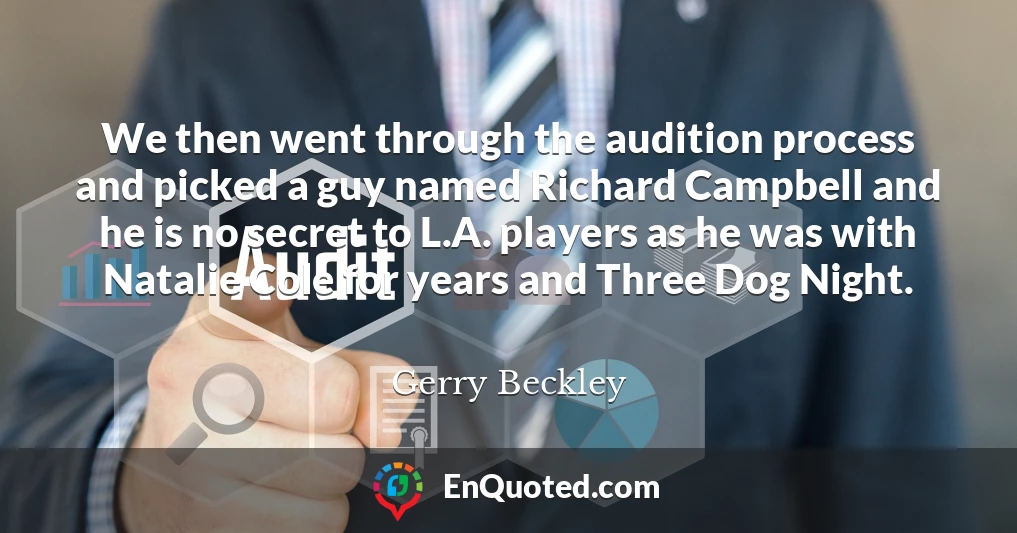 We then went through the audition process and picked a guy named Richard Campbell and he is no secret to L.A. players as he was with Natalie Cole for years and Three Dog Night.