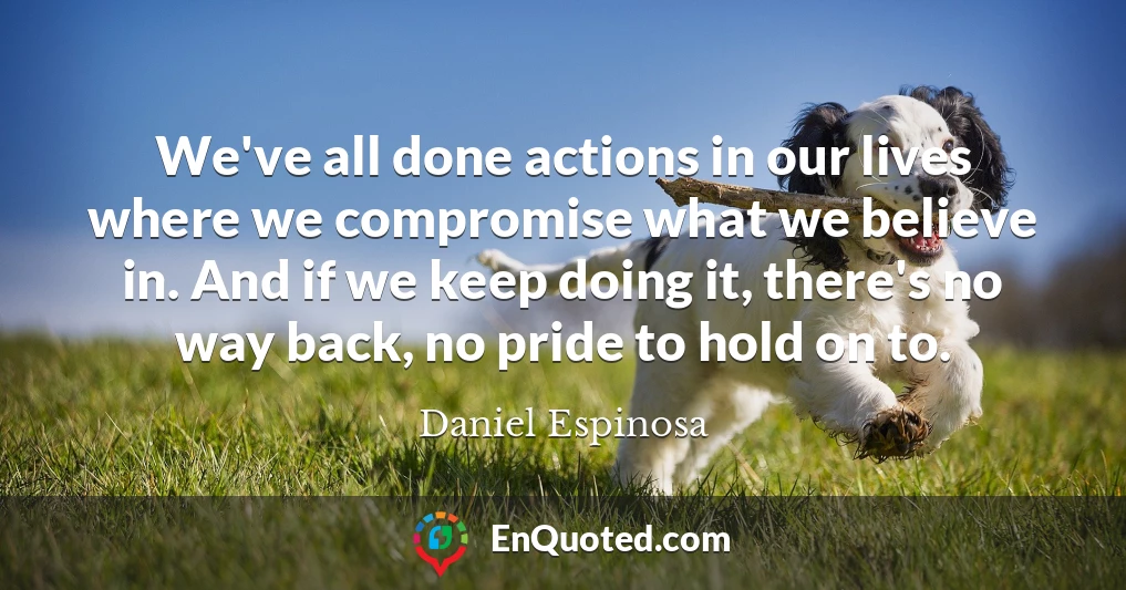 We've all done actions in our lives where we compromise what we believe in. And if we keep doing it, there's no way back, no pride to hold on to.