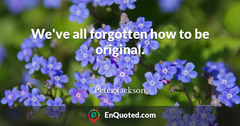 We've all forgotten how to be original.