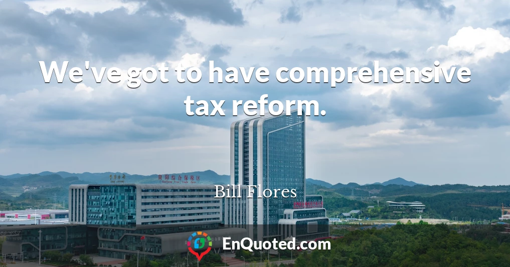 We've got to have comprehensive tax reform.