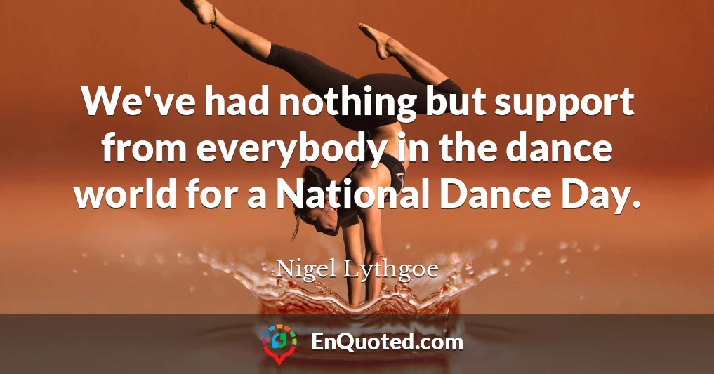 We've had nothing but support from everybody in the dance world for a National Dance Day.