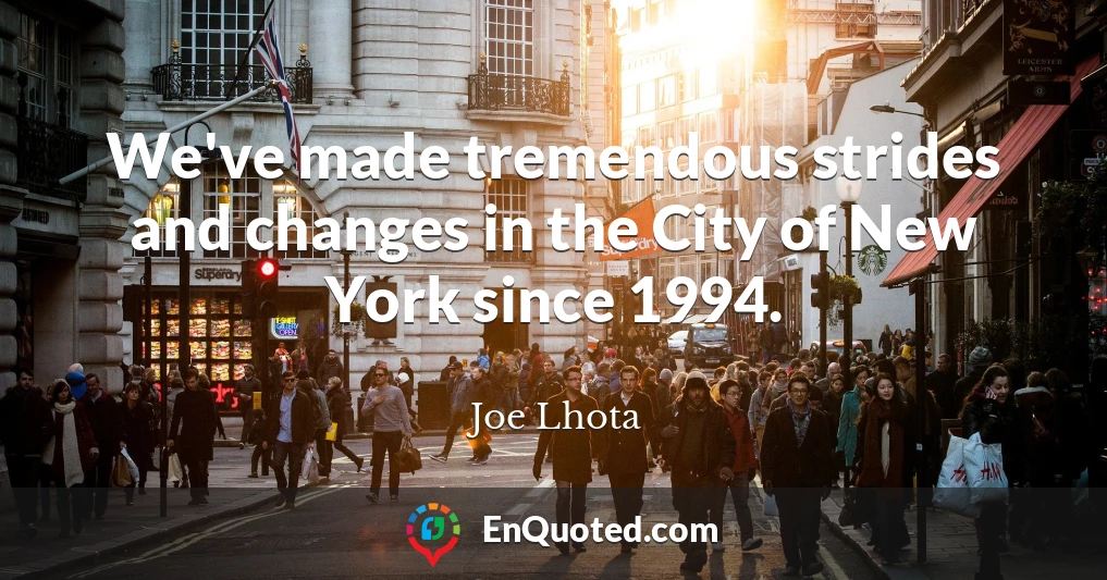 We've made tremendous strides and changes in the City of New York since 1994.