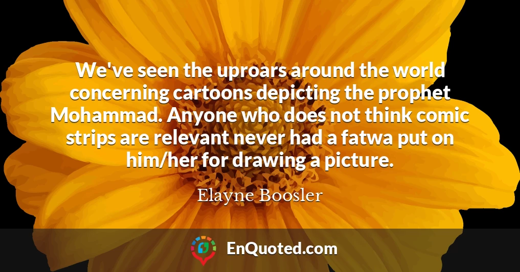 We've seen the uproars around the world concerning cartoons depicting the prophet Mohammad. Anyone who does not think comic strips are relevant never had a fatwa put on him/her for drawing a picture.