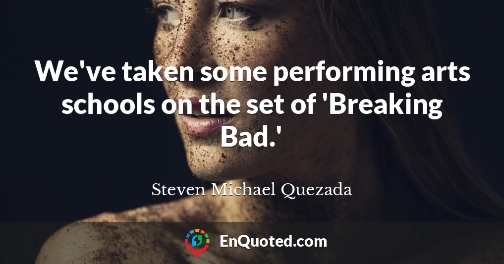We've taken some performing arts schools on the set of 'Breaking Bad.'