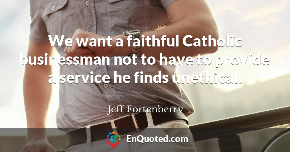 We want a faithful Catholic businessman not to have to provide a service he finds unethical.