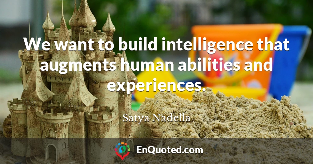 We want to build intelligence that augments human abilities and experiences.