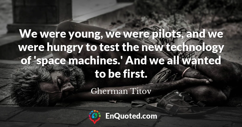 We were young, we were pilots, and we were hungry to test the new technology of 'space machines.' And we all wanted to be first.