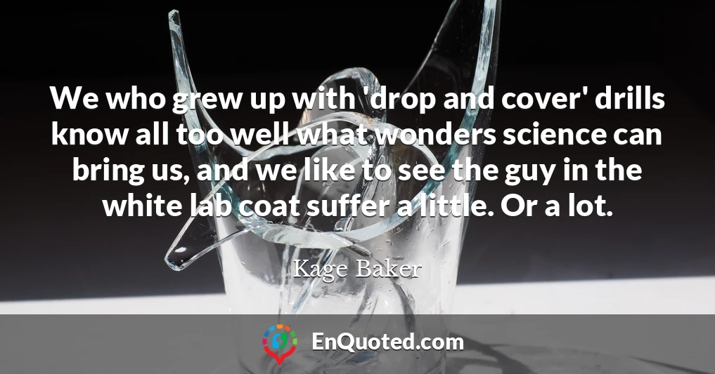 We who grew up with 'drop and cover' drills know all too well what wonders science can bring us, and we like to see the guy in the white lab coat suffer a little. Or a lot.