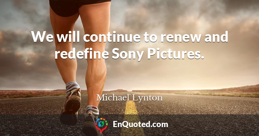 We will continue to renew and redefine Sony Pictures.