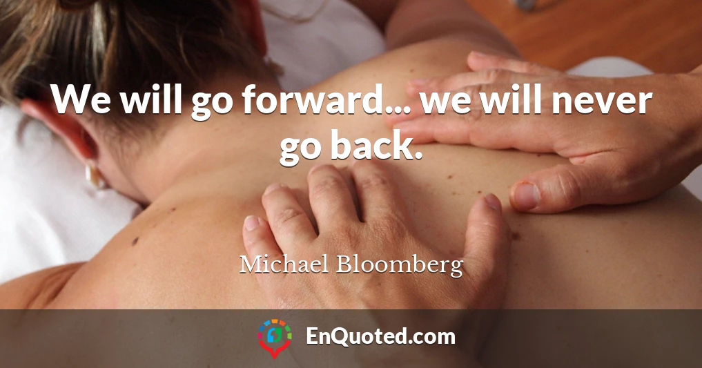 We will go forward... we will never go back.