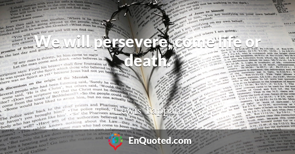 We will persevere, come life or death.