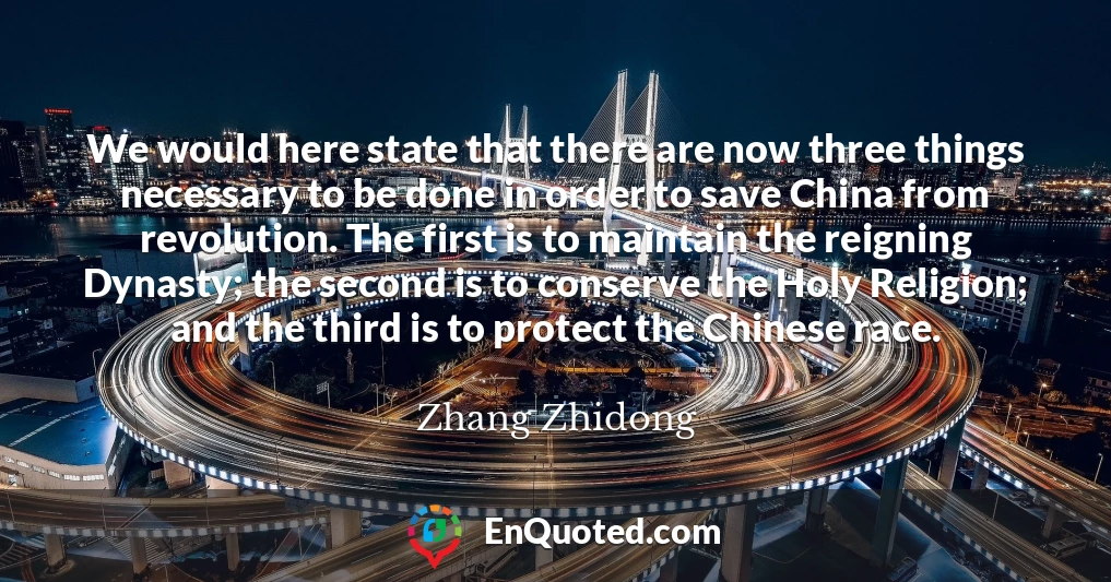 We would here state that there are now three things necessary to be done in order to save China from revolution. The first is to maintain the reigning Dynasty; the second is to conserve the Holy Religion; and the third is to protect the Chinese race.