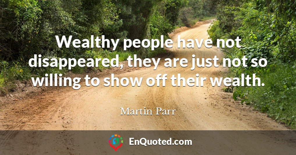Wealthy people have not disappeared, they are just not so willing to show off their wealth.