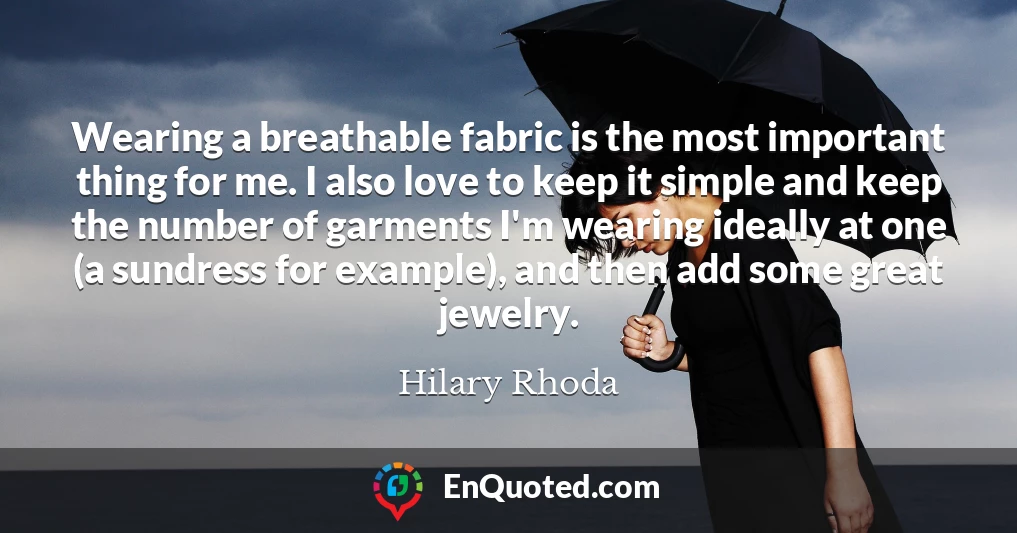 Wearing a breathable fabric is the most important thing for me. I also love to keep it simple and keep the number of garments I'm wearing ideally at one (a sundress for example), and then add some great jewelry.